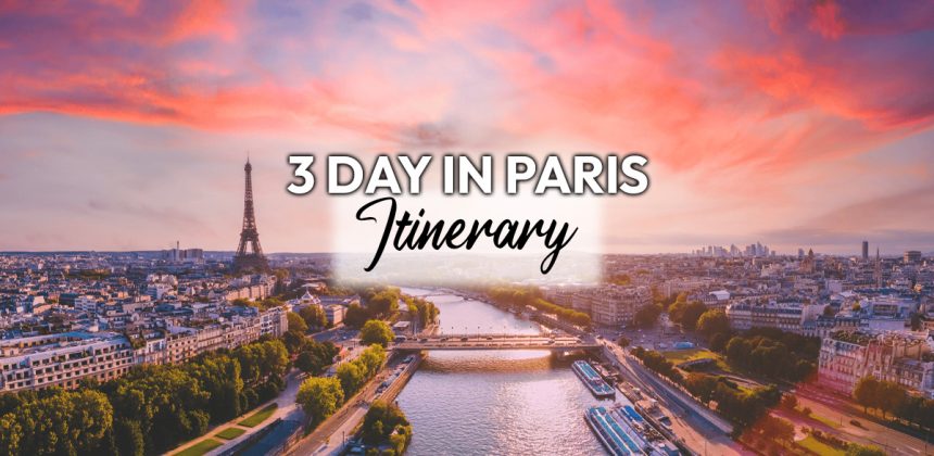 Paris itinerary 3 days: Discover the best of Paris in three days